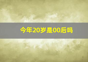 今年20岁是00后吗