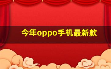 今年oppo手机最新款