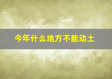 今年什么地方不能动土