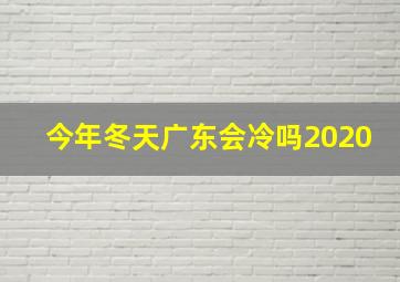 今年冬天广东会冷吗2020