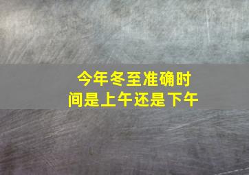 今年冬至准确时间是上午还是下午