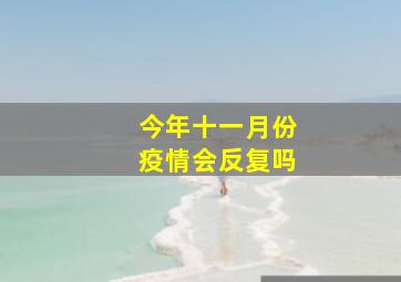 今年十一月份疫情会反复吗