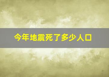 今年地震死了多少人口