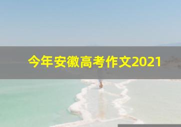 今年安徽高考作文2021