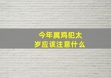 今年属鸡犯太岁应该注意什么