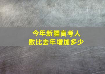 今年新疆高考人数比去年增加多少