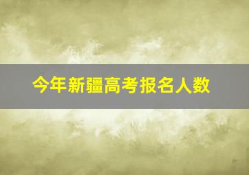 今年新疆高考报名人数