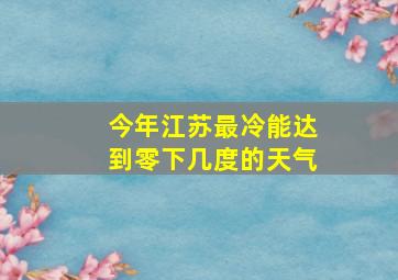 今年江苏最冷能达到零下几度的天气