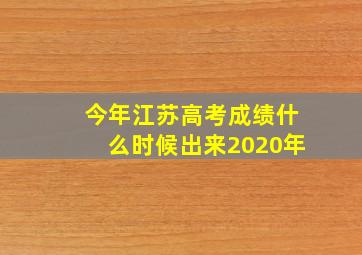 今年江苏高考成绩什么时候出来2020年