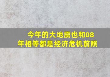 今年的大地震也和08年相等都是经济危机前照