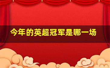 今年的英超冠军是哪一场