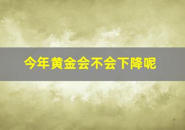 今年黄金会不会下降呢