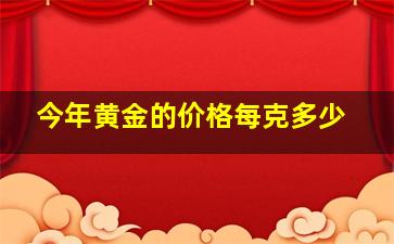 今年黄金的价格每克多少