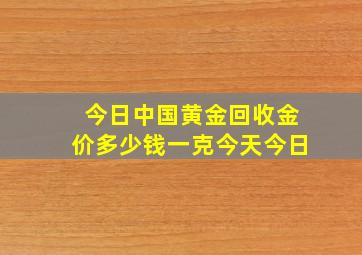 今日中国黄金回收金价多少钱一克今天今日