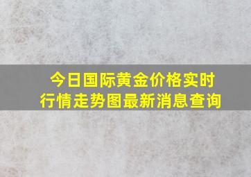 今日国际黄金价格实时行情走势图最新消息查询