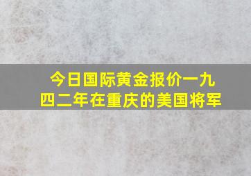 今日国际黄金报价一九四二年在重庆的美国将军