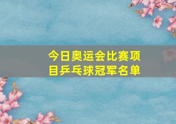 今日奥运会比赛项目乒乓球冠军名单