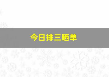 今日排三晒单