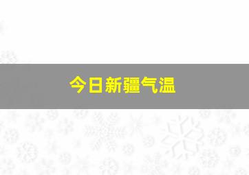 今日新疆气温