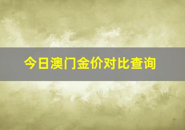 今日澳门金价对比查询