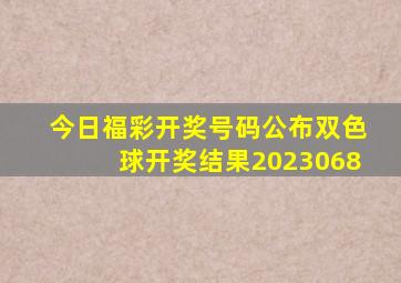 今日福彩开奖号码公布双色球开奖结果2023068