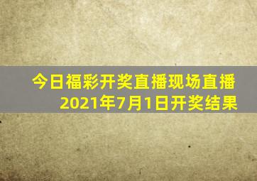 今日福彩开奖直播现场直播2021年7月1日开奖结果