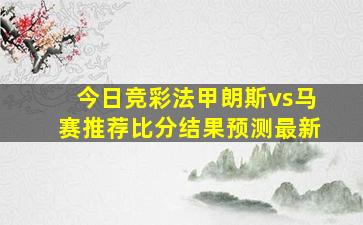 今日竞彩法甲朗斯vs马赛推荐比分结果预测最新