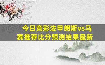 今日竞彩法甲朗斯vs马赛推荐比分预测结果最新