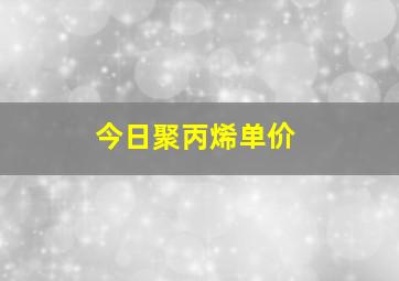 今日聚丙烯单价