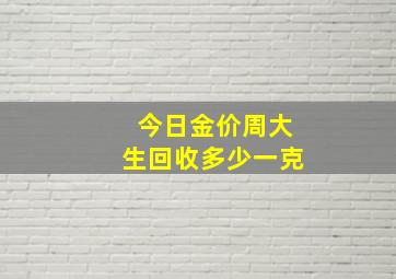 今日金价周大生回收多少一克