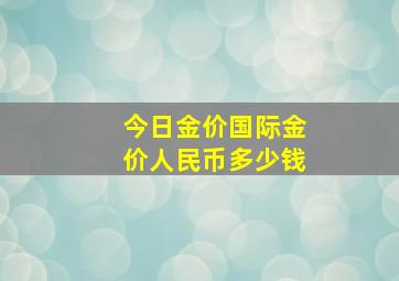 今日金价国际金价人民币多少钱