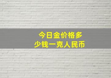 今日金价格多少钱一克人民币