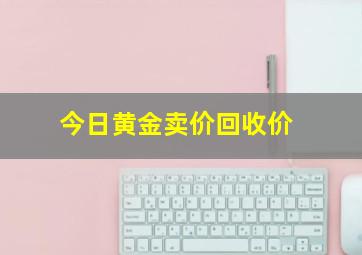 今日黄金卖价回收价