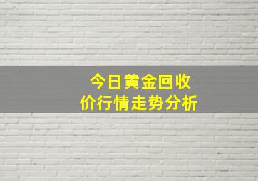 今日黄金回收价行情走势分析