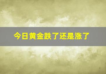 今日黄金跌了还是涨了