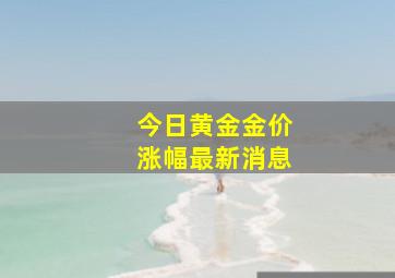 今日黄金金价涨幅最新消息