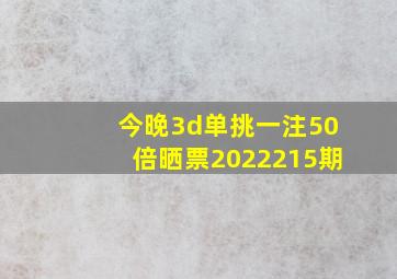 今晚3d单挑一注50倍晒票2022215期