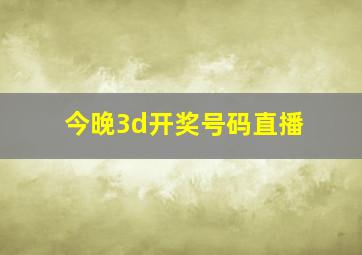 今晚3d开奖号码直播