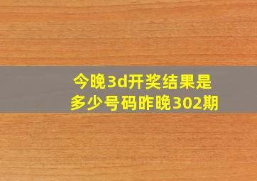 今晚3d开奖结果是多少号码昨晚302期