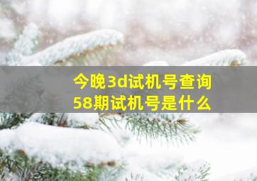 今晚3d试机号查询58期试机号是什么