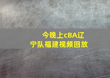 今晚上cBA辽宁队福建视频回放