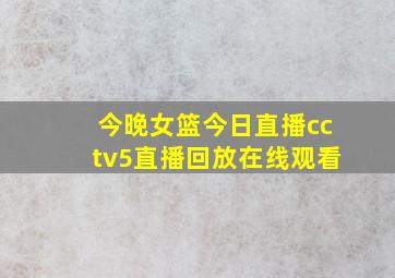 今晚女篮今日直播cctv5直播回放在线观看