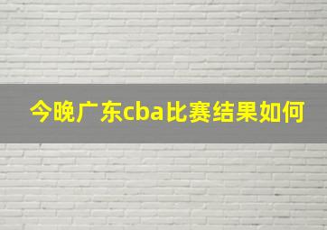 今晚广东cba比赛结果如何