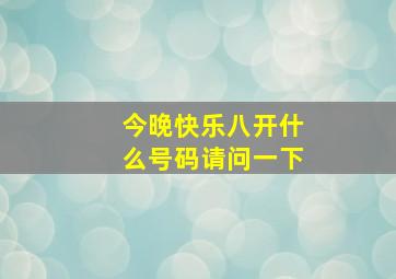 今晚快乐八开什么号码请问一下