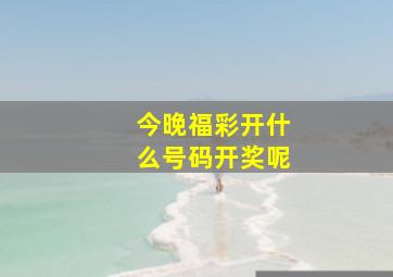 今晚福彩开什么号码开奖呢