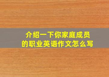 介绍一下你家庭成员的职业英语作文怎么写