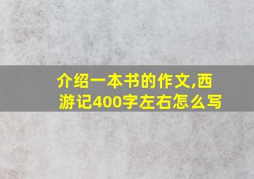 介绍一本书的作文,西游记400字左右怎么写