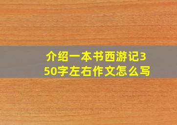 介绍一本书西游记350字左右作文怎么写