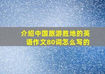 介绍中国旅游胜地的英语作文80词怎么写的