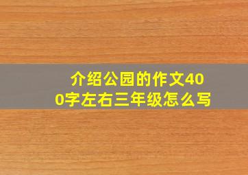 介绍公园的作文400字左右三年级怎么写